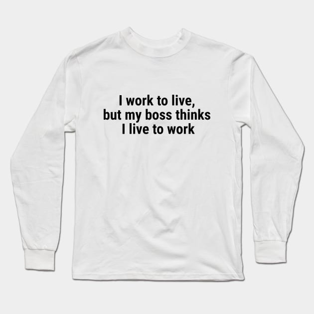 I work to live, but my boss thinks I live to work Black Long Sleeve T-Shirt by sapphire seaside studio